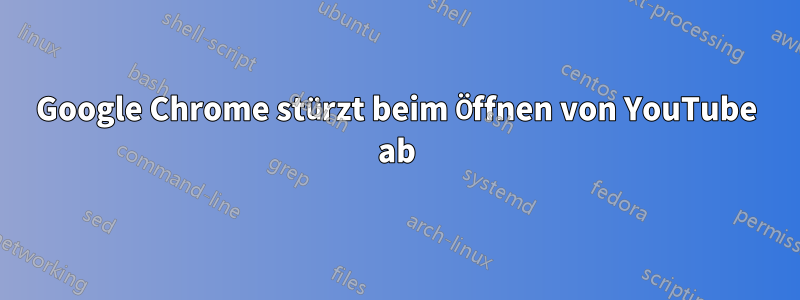 Google Chrome stürzt beim Öffnen von YouTube ab