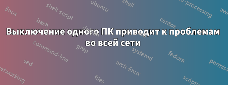 Выключение одного ПК приводит к проблемам во всей сети