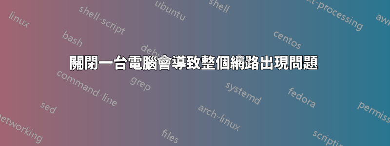 關閉一台電腦會導致整個網路出現問題