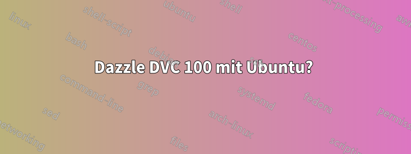 Dazzle DVC 100 mit Ubuntu?