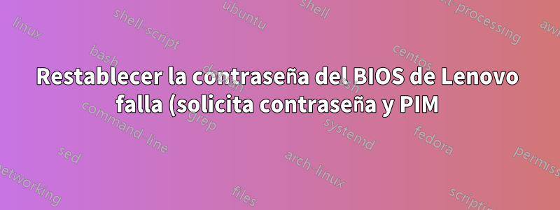 Restablecer la contraseña del BIOS de Lenovo falla (solicita contraseña y PIM)