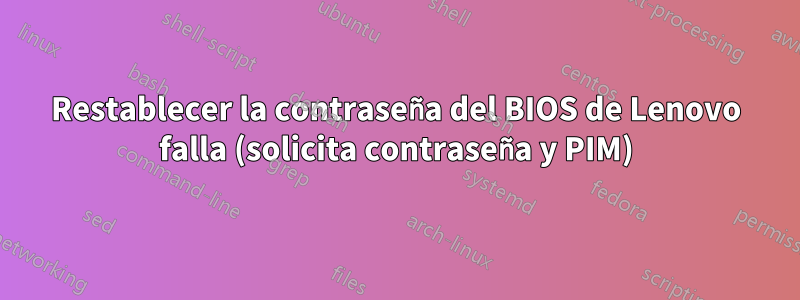 Restablecer la contraseña del BIOS de Lenovo falla (solicita contraseña y PIM)