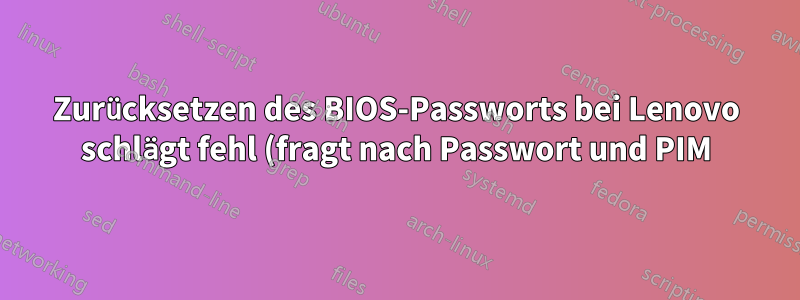 Zurücksetzen des BIOS-Passworts bei Lenovo schlägt fehl (fragt nach Passwort und PIM)