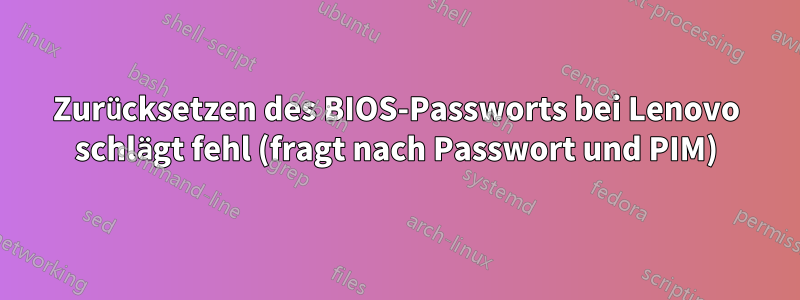Zurücksetzen des BIOS-Passworts bei Lenovo schlägt fehl (fragt nach Passwort und PIM)