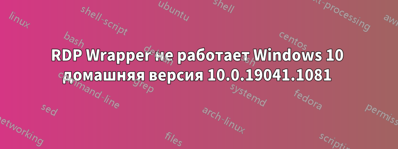 RDP Wrapper не работает Windows 10 домашняя версия 10.0.19041.1081