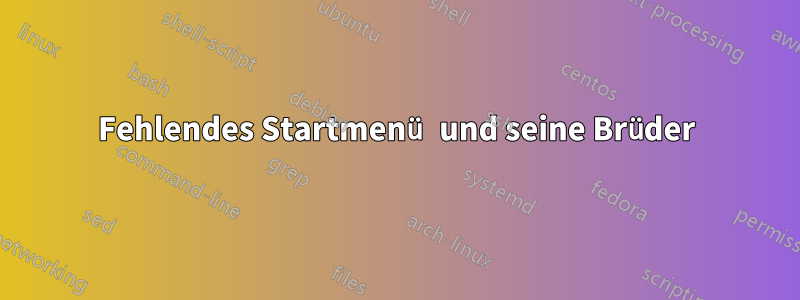 Fehlendes Startmenü und seine Brüder