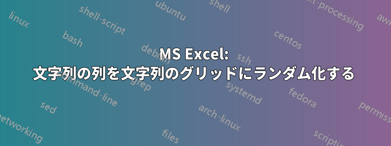 MS Excel: 文字列の列を文字列のグリッドにランダム化する