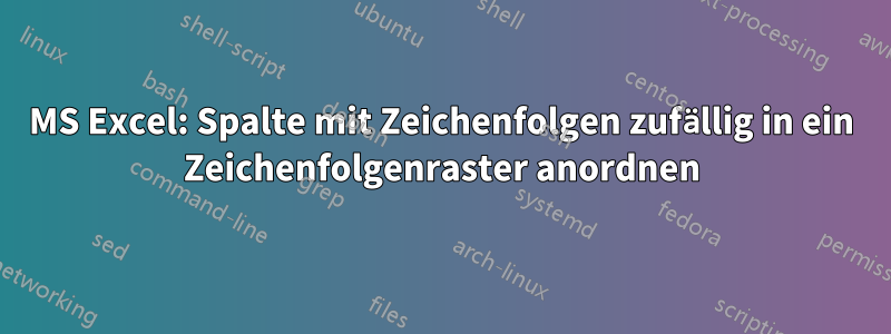 MS Excel: Spalte mit Zeichenfolgen zufällig in ein Zeichenfolgenraster anordnen