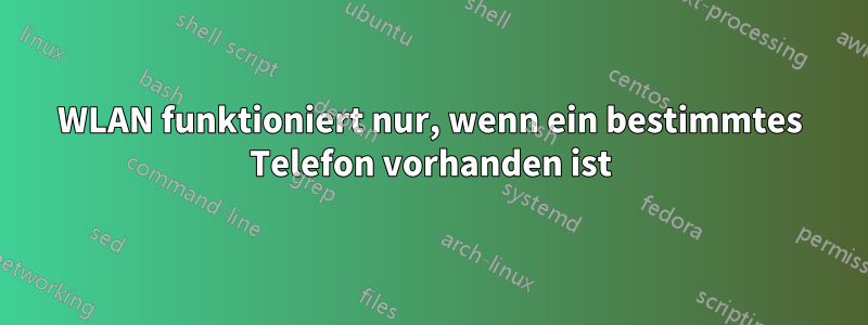 WLAN funktioniert nur, wenn ein bestimmtes Telefon vorhanden ist