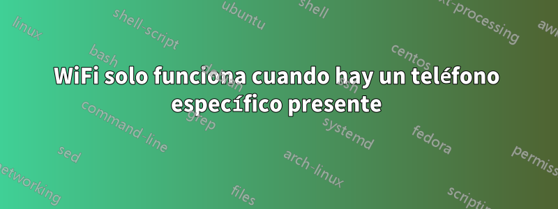 WiFi solo funciona cuando hay un teléfono específico presente
