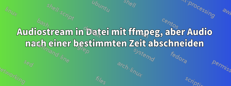 Audiostream in Datei mit ffmpeg, aber Audio nach einer bestimmten Zeit abschneiden