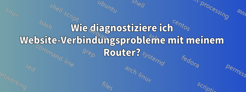 Wie diagnostiziere ich Website-Verbindungsprobleme mit meinem Router?
