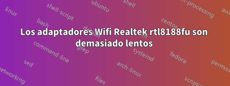 Los adaptadores Wifi Realtek rtl8188fu son demasiado lentos