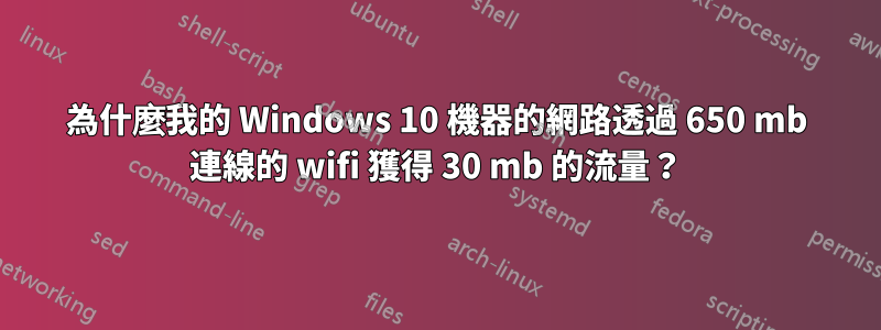 為什麼我的 Windows 10 機器的網路透過 650 mb 連線的 wifi 獲得 30 mb 的流量？