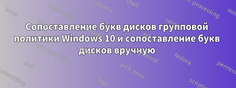 Сопоставление букв дисков групповой политики Windows 10 и сопоставление букв дисков вручную