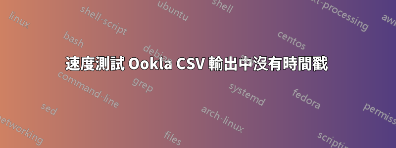 速度測試 Ookla CSV 輸出中沒有時間戳