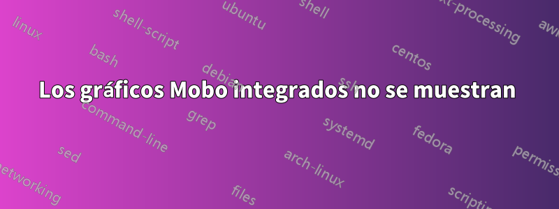 Los gráficos Mobo integrados no se muestran