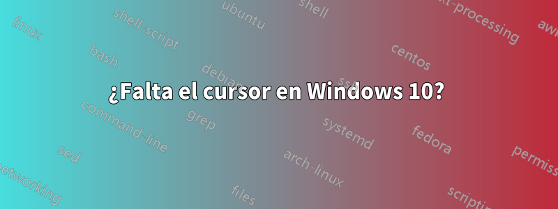 ¿Falta el cursor en Windows 10?