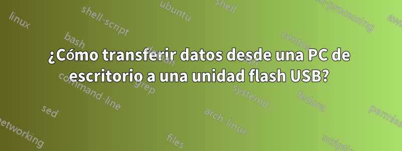 ¿Cómo transferir datos desde una PC de escritorio a una unidad flash USB?