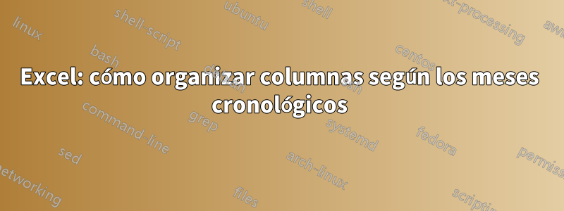 Excel: cómo organizar columnas según los meses cronológicos