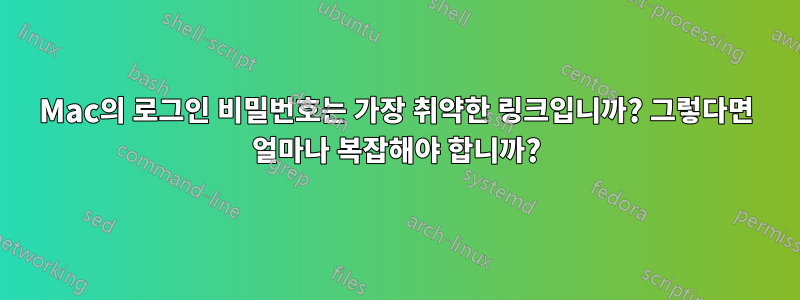 Mac의 로그인 비밀번호는 가장 취약한 링크입니까? 그렇다면 얼마나 복잡해야 합니까?