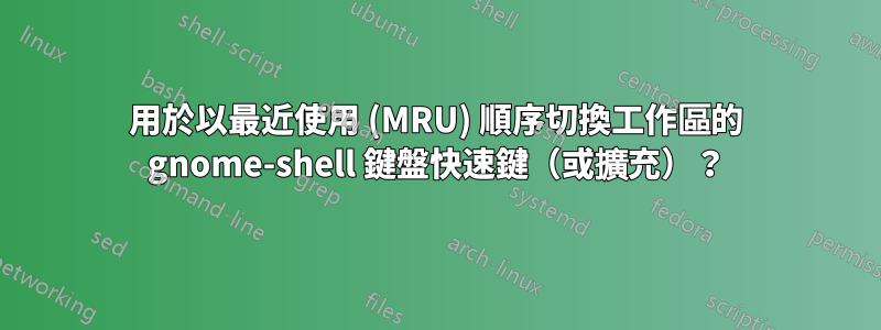 用於以最近使用 (MRU) 順序切換工作區的 gnome-shell 鍵盤快速鍵（或擴充）？