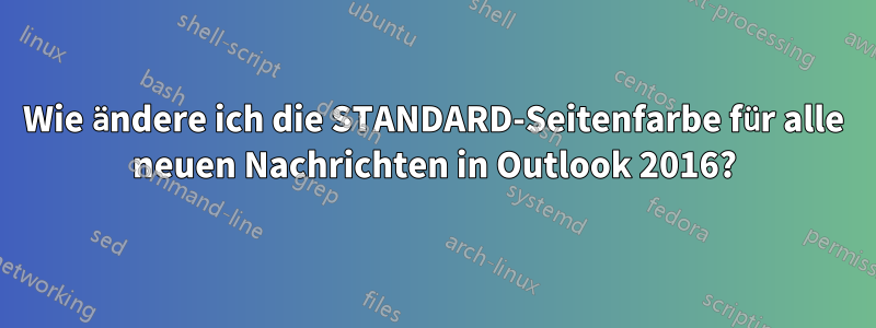 Wie ändere ich die STANDARD-Seitenfarbe für alle neuen Nachrichten in Outlook 2016?