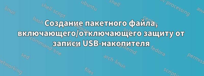 Создание пакетного файла, включающего/отключающего защиту от записи USB-накопителя