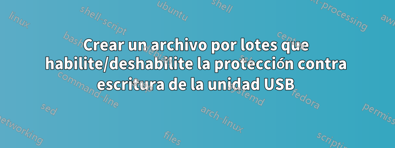 Crear un archivo por lotes que habilite/deshabilite la protección contra escritura de la unidad USB