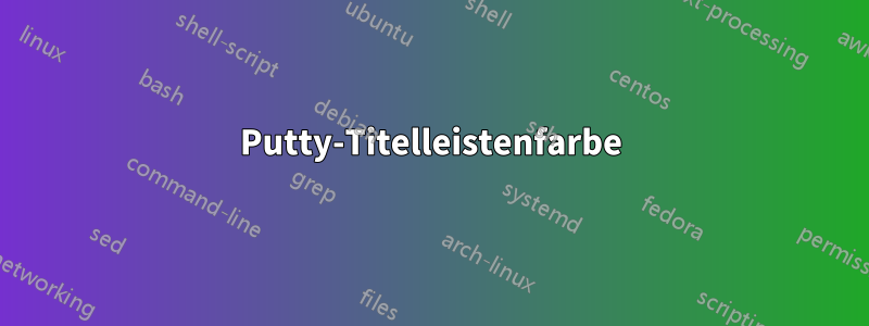 Putty-Titelleistenfarbe