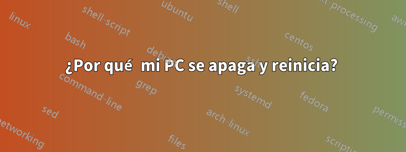 ¿Por qué mi PC se apaga y reinicia?