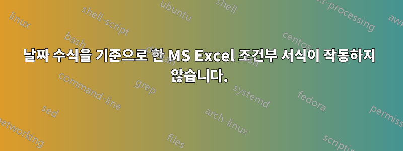 날짜 수식을 기준으로 한 MS Excel 조건부 서식이 작동하지 않습니다.