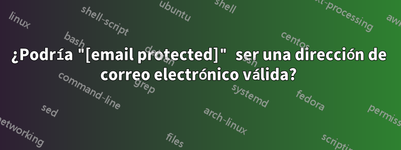 ¿Podría "[email protected]" ser una dirección de correo electrónico válida?