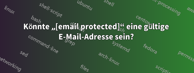 Könnte „[email protected]“ eine gültige E-Mail-Adresse sein?