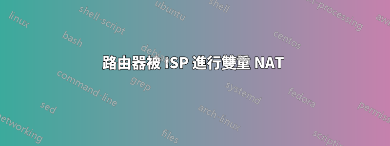 路由器被 ISP 進行雙重 NAT