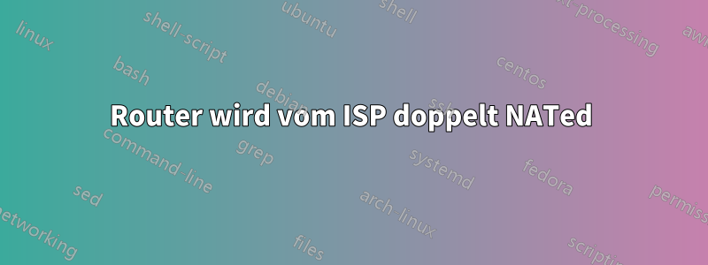 Router wird vom ISP doppelt NATed