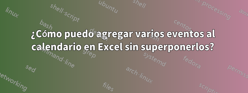 ¿Cómo puedo agregar varios eventos al calendario en Excel sin superponerlos?