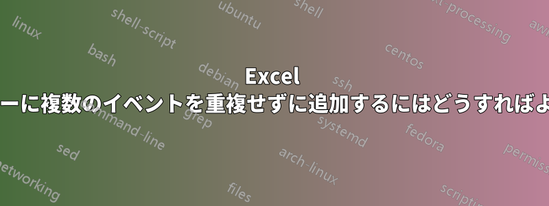 Excel のカレンダーに複数のイベントを重複せずに追加するにはどうすればよいですか?