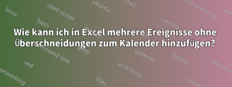 Wie kann ich in Excel mehrere Ereignisse ohne Überschneidungen zum Kalender hinzufügen?