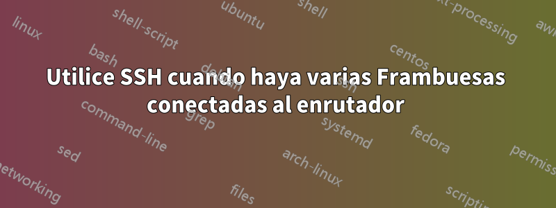 Utilice SSH cuando haya varias Frambuesas conectadas al enrutador