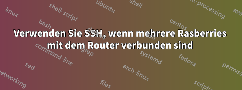 Verwenden Sie SSH, wenn mehrere Rasberries mit dem Router verbunden sind