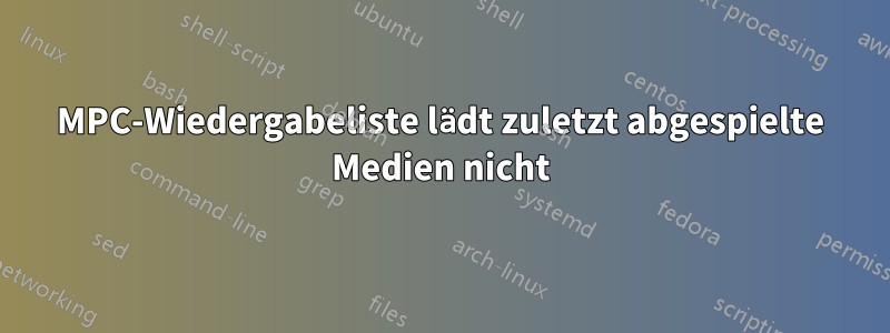 MPC-Wiedergabeliste lädt zuletzt abgespielte Medien nicht