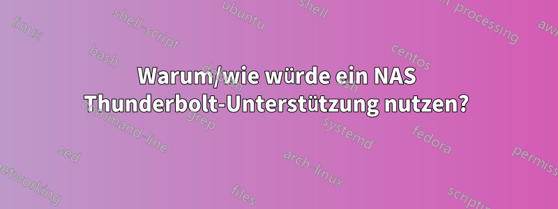 Warum/wie würde ein NAS Thunderbolt-Unterstützung nutzen?