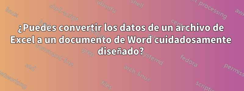 ¿Puedes convertir los datos de un archivo de Excel a un documento de Word cuidadosamente diseñado?