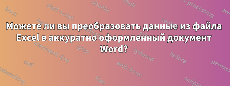 Можете ли вы преобразовать данные из файла Excel в аккуратно оформленный документ Word?