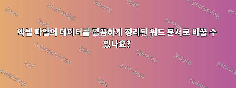 엑셀 파일의 데이터를 깔끔하게 정리된 워드 문서로 바꿀 수 있나요?