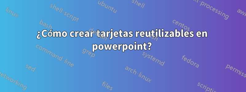 ¿Cómo crear tarjetas reutilizables en powerpoint?