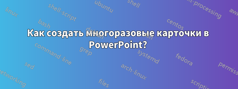 Как создать многоразовые карточки в PowerPoint?