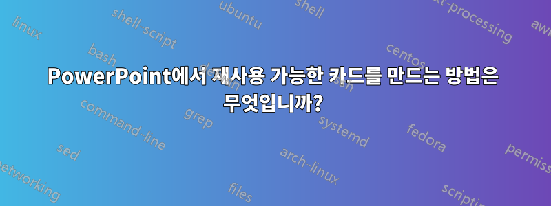 PowerPoint에서 재사용 가능한 카드를 만드는 방법은 무엇입니까?