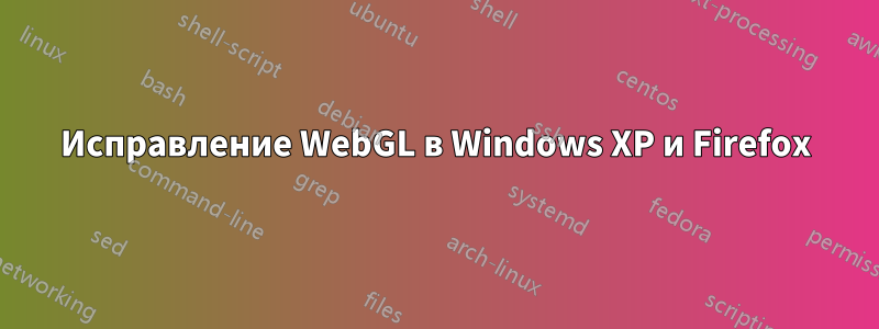 Исправление WebGL в Windows XP и Firefox